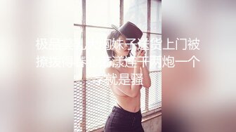 极品美乳大胸妹子送货上门被撩拨得春心荡漾连干两炮一个字就是骚