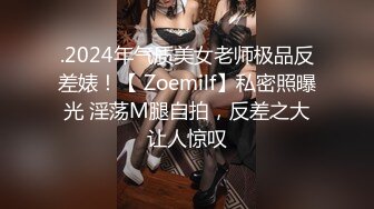 .2024年气质美女老师极品反差婊！【 Zoemilf】私密照曝光 淫荡M腿自拍，反差之大让人惊叹