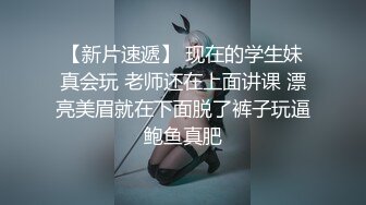 【新片速遞】 现在的学生妹真会玩 老师还在上面讲课 漂亮美眉就在下面脱了裤子玩逼 鲍鱼真肥 