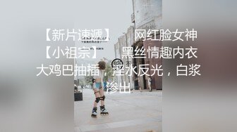 【新片速遞】❤️网红脸女神【小祖宗】❤️黑丝情趣内衣大鸡巴抽插，淫水反光，白浆渗出