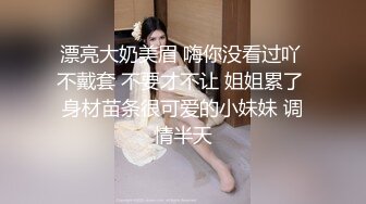 漂亮大奶美眉 嗨你没看过吖 不戴套 不要才不让 姐姐累了 身材苗条很可爱的小妹妹 调情半天