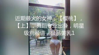 近期最火的女神，【樱桃】，【上】，舞蹈专业出身，明星级别颜值，极品美乳1