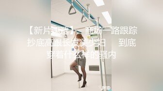 【新片速遞】   商场一路跟踪抄底高跟长发美少妇❤️到底穿着什么样的骚内