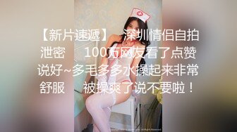 【新片速遞】   深圳情侣自拍泄密❤️100万网友看了点赞说好~多毛多多水操起来非常舒服❤️被操爽了说不要啦！