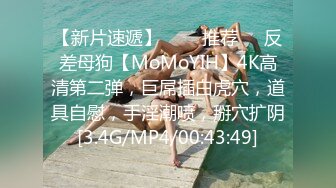 【新片速遞】   ❣️推荐❣️反差母狗【MoMoYIH】4K高清第二弹，巨屌插白虎穴，道具自慰，手淫潮喷，掰穴扩阴[3.4G/MP4/00:43:49]