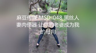 麻豆传媒 MSD-048 黑丝人妻肉便器 让你的老婆成为我的母狗