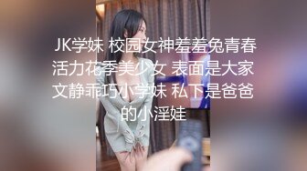 小姐姐真嫩啊 青春白嫩大长腿爱抚大屁股舔吸逼逼后入猛力抽插