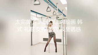 【户外裸奔女神】00后小姐姐勾搭路人啪啪，带回闺房一通撩骚，骚穴白浆溢出饥渴万分，后入观感一流