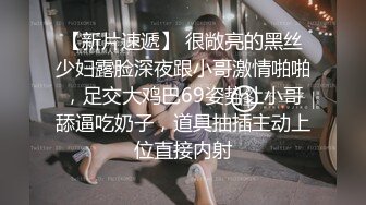 【大内密探008】懵懂少年偷拍18岁女友，极品娇嫩胴体，一直疲软无怨无悔吹硬插入