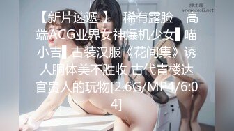 【新片速遞 】✿稀有露脸✿ 高端ACG业界女神爆机少女▌喵小吉▌古装汉服《花间集》诱人胴体美不胜收 古代青楼达官贵人的玩物[2.6G/MP4/6:04]