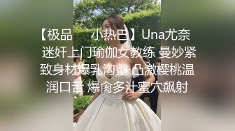 【极品❤️小热巴】Una尤奈✿ 迷奸上门瑜伽女教练 曼妙紧致身材爆乳沟壑 凸激樱桃温润口舌 爆肏多汁蜜穴飙射