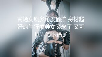 【新片速遞】 商场女厕全景偷拍几个身材丰满的良家少妇肥美的大鲍鱼