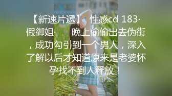 【新速片遞】  性感cd 183· 假御姐·❤️ 晚上偷偷出去伪街，成功勾引到一个男人，深入了解以后才知道原来是老婆怀孕找不到人释放！