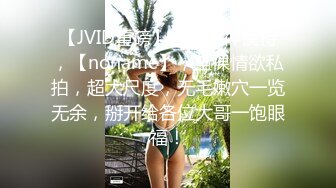 【JVID重磅】超美女神模特，【noname】，全裸情欲私拍，超大尺度，无毛嫩穴一览无余，掰开给各位大哥一饱眼福！