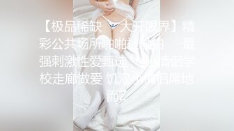 【极品稀缺❤️大开眼界】精彩公共场所啪啪被偷拍❤️最强刺激性爱甄选❤️小情侣学校走廊做爱 饥渴小情侣席地而Z