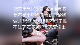 漂亮黑丝JK美眉 骚逼水真多是不是小母狗 你真的只给我做过 爸爸操我 啊啊不行了撑不住了 在家被小哥无套输出 娇喘连连