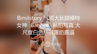 Bimilstory 气质大长腿模特女神✨Banhee✨私拍写真 大尺度白色热裤露奶露逼