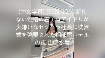 (中文字幕) [SSIS-126] 断れない性格の着エロアイドルが大嫌いなセクハラ社長に枕営業を強要された相部屋ホテルの夜 山崎水愛