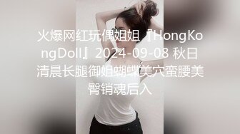 火爆网红玩偶姐姐『HongKongDoll』2024-09-08 秋日清晨长腿御姐蝴蝶美穴蛮腰美臀销魂后入