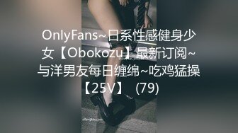 OnlyFans~日系性感健身少女【Obokozu】最新订阅~与洋男友每日缠绵~吃鸡猛操【25V】  (79)