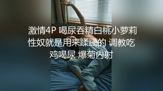  激情4P 喝尿吞精白桃小萝莉性奴就是用来蹂躏的 调教吃鸡喝尿 爆菊内射