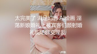 太完美了 满足幻想 AI绘画 淫荡新娘婚礼上被宾客们颜射婚礼现场群交淫乱 