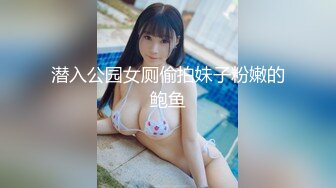 潜入公园女厕偷拍妹子粉嫩的鲍鱼