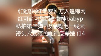 《顶流网红泄密》万人追踪网红可盐可甜百变女神babyp私拍第三弹~极品无毛一线天馒头穴紫薇啪啪纯反差婊 (14)