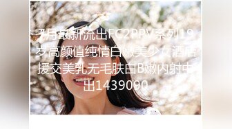 7月最新流出FC2PPV系列19岁高颜值纯情白嫩美少女酒店援交美乳无毛肤白B嫩内射中出1439090