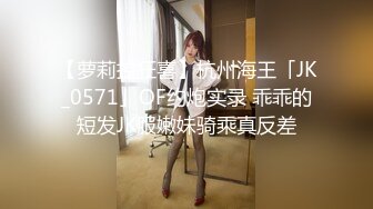 【萝莉控狂喜】杭州海王「JK_0571」OF约炮实录 乖乖的短发JK服嫩妹骑乘真反差