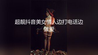 超靓抖音美女情人边打电话边做爱