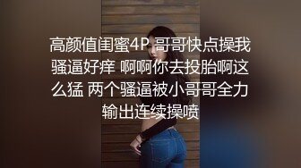 高颜值闺蜜4P 哥哥快点操我骚逼好痒 啊啊你去投胎啊这么猛 两个骚逼被小哥哥全力输出连续操喷