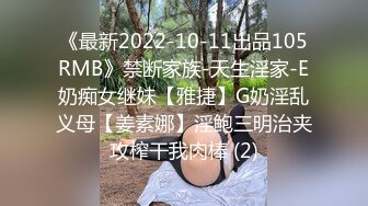 《最新2022-10-11出品105RMB》禁断家族-天生淫家-E奶痴女继妹【雅捷】G奶淫乱义母【姜素娜】淫鲍三明治夹攻榨干我肉棒 (2)