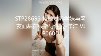 STP28693 技校萝莉学妹与网友面基在线指导性爱-洋洋 VIP0600