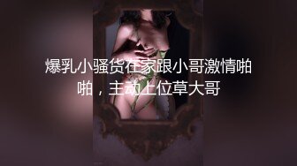 爆乳小骚货在家跟小哥激情啪啪，主动上位草大哥