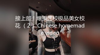 接上部！爆操艺校极品美女校花 （2） Chinese homemade video