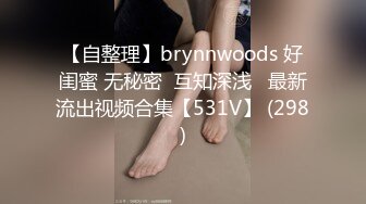 【自整理】brynnwoods 好闺蜜 无秘密  互知深浅   最新流出视频合集【531V】 (298)