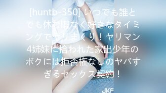 [huntb-350] いつでも誰とでも休む暇なく好きなタイミングでヤリまくり！ヤリマン4姉妹に拾われた家出少年のボクには拒否権なしのヤバすぎるセックス契約！