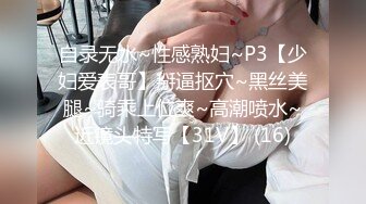 自录无水~性感熟妇~P3【少妇爱表哥】掰逼抠穴~黑丝美腿~骑乘上位爽~高潮喷水~近镜头特写【31V】 (16)