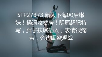 STP27373 新人下海00后嫩妹！操逼收费房！阴唇超肥特写，胖子扶屌插入，表情很痛苦，旁边闺蜜观战