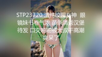 STP23720 清纯校园女神  眼镜妹书卷气浓 苗条清秀汉堡待发 口交啪啪被大叔干高潮爽呆了