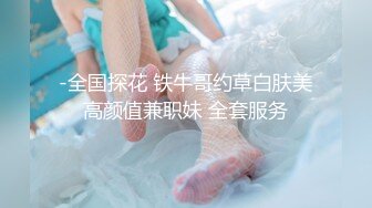 -全国探花 铁牛哥约草白肤美高颜值兼职妹 全套服务