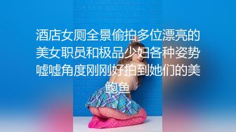 酒店女厕全景偷拍多位漂亮的美女职员和极品少妇各种姿势嘘嘘角度刚刚好拍到她们的美鲍鱼