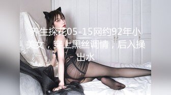 养生探花05-15网约92年小美女，穿上黑丝调情，后入操出水