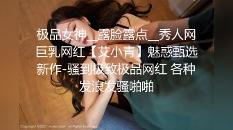 极品女神__露脸露点__秀人网巨乳网红【艾小青】魅惑甄选新作-骚到极致极品网红 各种发浪发骚啪啪