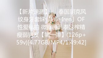 【新片速遞】   ✨泰国朋克风纹身牙套妹「Elle Iren」OF性爱私拍 微胖巨乳泰妹榨精瘦弱男友【第一弹】(126p+59v)[4.77GB/MP4/1:49:42]