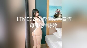 【TM0024】淫母爱肉棒 淫母乱伦 #陈婷