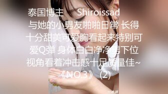 泰国博主❤️Shiroissad❤️✌与她的小男友啪啪日常 长得十分甜美可爱胸看起来特别可爱Q弹 身体白白净净男下位视角看着冲击感十足质量佳~《NO.3》 (2)