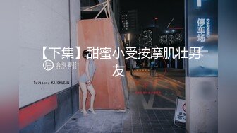 【下集】甜蜜小受按摩肌壮男友