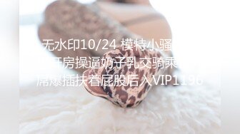 无水印10/24 模特小骚货酒店开房操逼奶子乳交骑乘位大屌爆插扶着屁股后入VIP1196